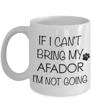 Afador Dog Gift - If I Can't Bring My Afador I'm Not Going Mug Ceramic Coffee Cup