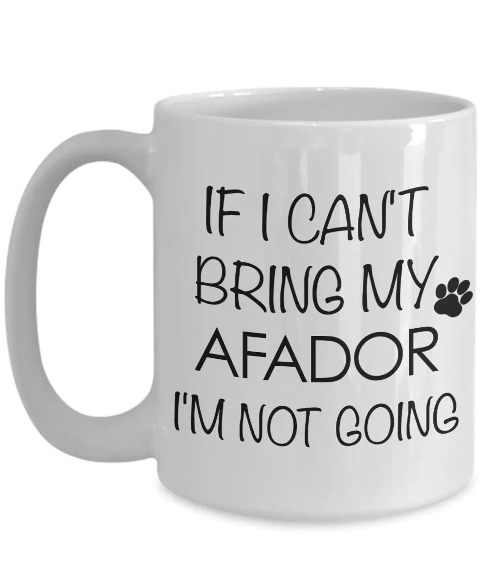 Afador Dog Gift - If I Can't Bring My Afador I'm Not Going Mug Ceramic Coffee Cup