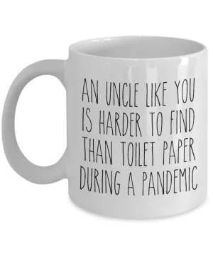 An Uncle Like You is Harder to Find Than Toilet Paper Mug Funny Quarantine Coffee Cup for Uncles
