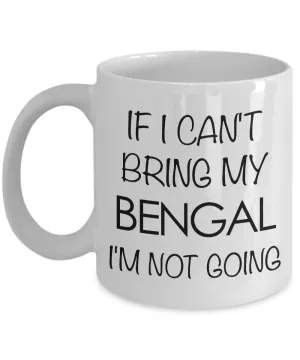 Bengal Cat Mug - Bengal Cat Gifts - If I Can't Bring My Bengal I'm Not Going Coffee Mug Ceramic Tea Cup