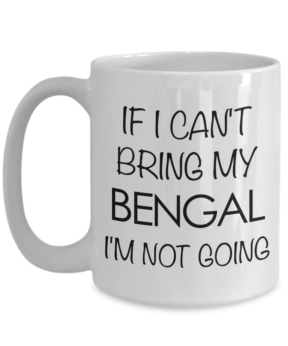 Bengal Cat Mug - Bengal Cat Gifts - If I Can't Bring My Bengal I'm Not Going Coffee Mug Ceramic Tea Cup
