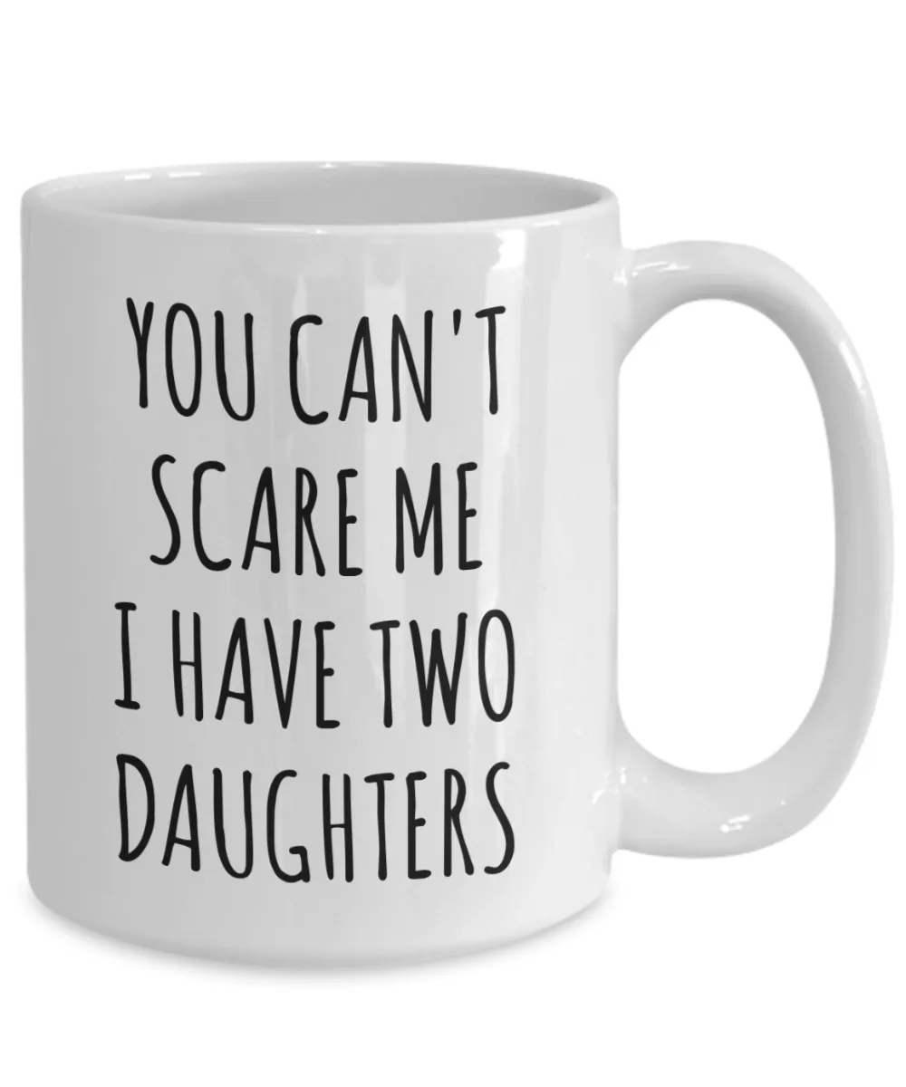 Funny Father's Day Gift for Dad of Daughters You Can't Scare Me I Have Two Daughters Mug Coffee Cup