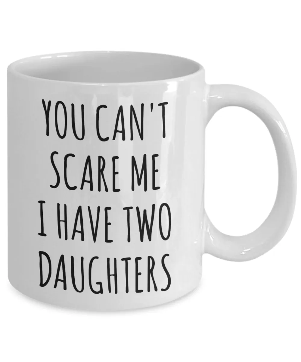 Funny Father's Day Gift for Dad of Daughters You Can't Scare Me I Have Two Daughters Mug Coffee Cup