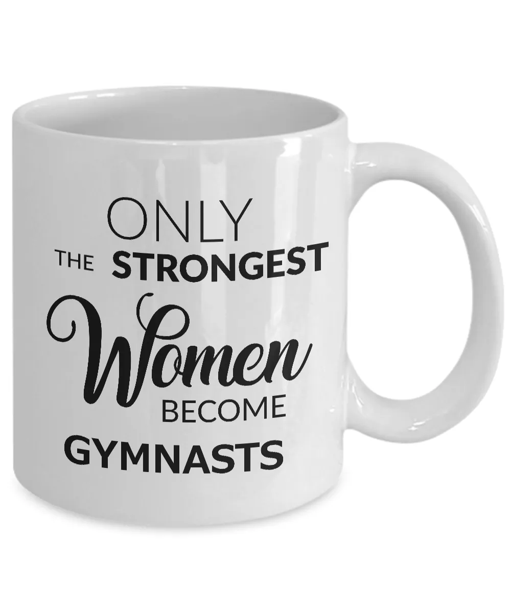 Gymnast Mug - Gymnastic Coach Gifts - Only the Strongest Women Become Gymnasts Coffee Mug Ceramic Tea Cup