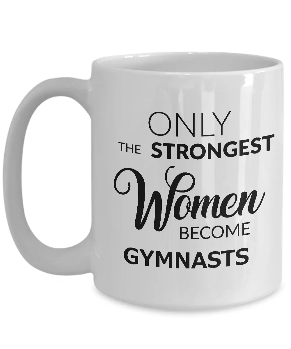 Gymnast Mug - Gymnastic Coach Gifts - Only the Strongest Women Become Gymnasts Coffee Mug Ceramic Tea Cup