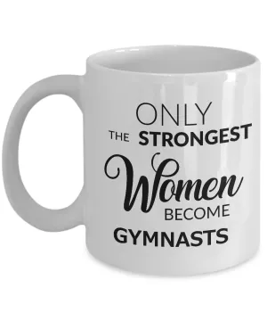 Gymnast Mug - Gymnastic Coach Gifts - Only the Strongest Women Become Gymnasts Coffee Mug Ceramic Tea Cup
