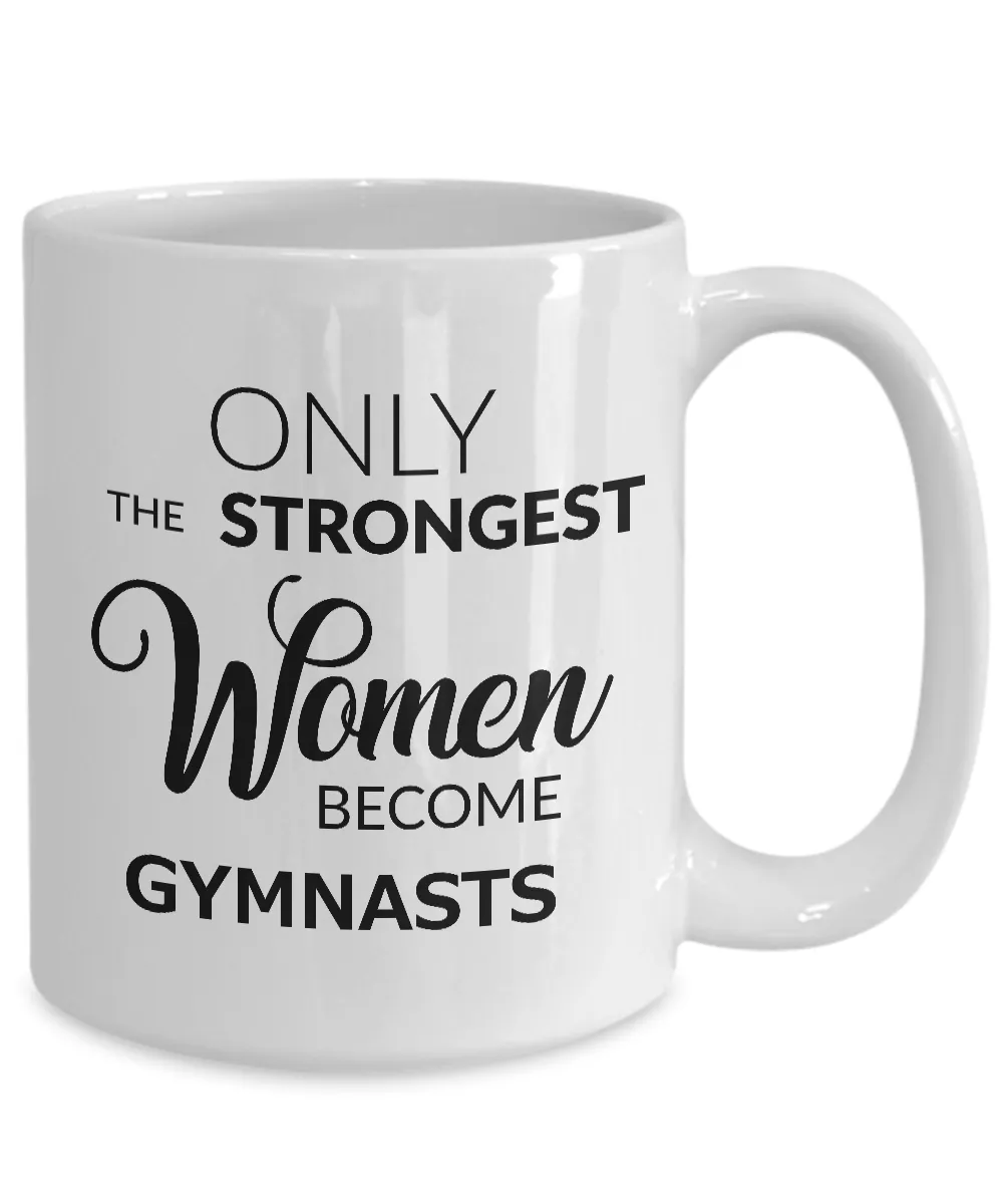 Gymnast Mug - Gymnastic Coach Gifts - Only the Strongest Women Become Gymnasts Coffee Mug Ceramic Tea Cup