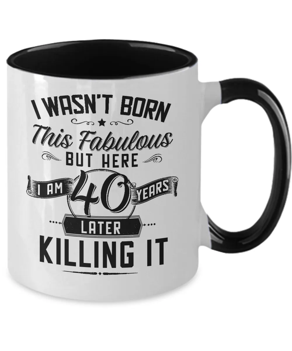 I Wasn't Born This Fabulous But Here I Am 40 Years Later Killing It Two-Tone Mug Coffee Cup Funny Gift