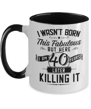I Wasn't Born This Fabulous But Here I Am 40 Years Later Killing It Two-Tone Mug Coffee Cup Funny Gift