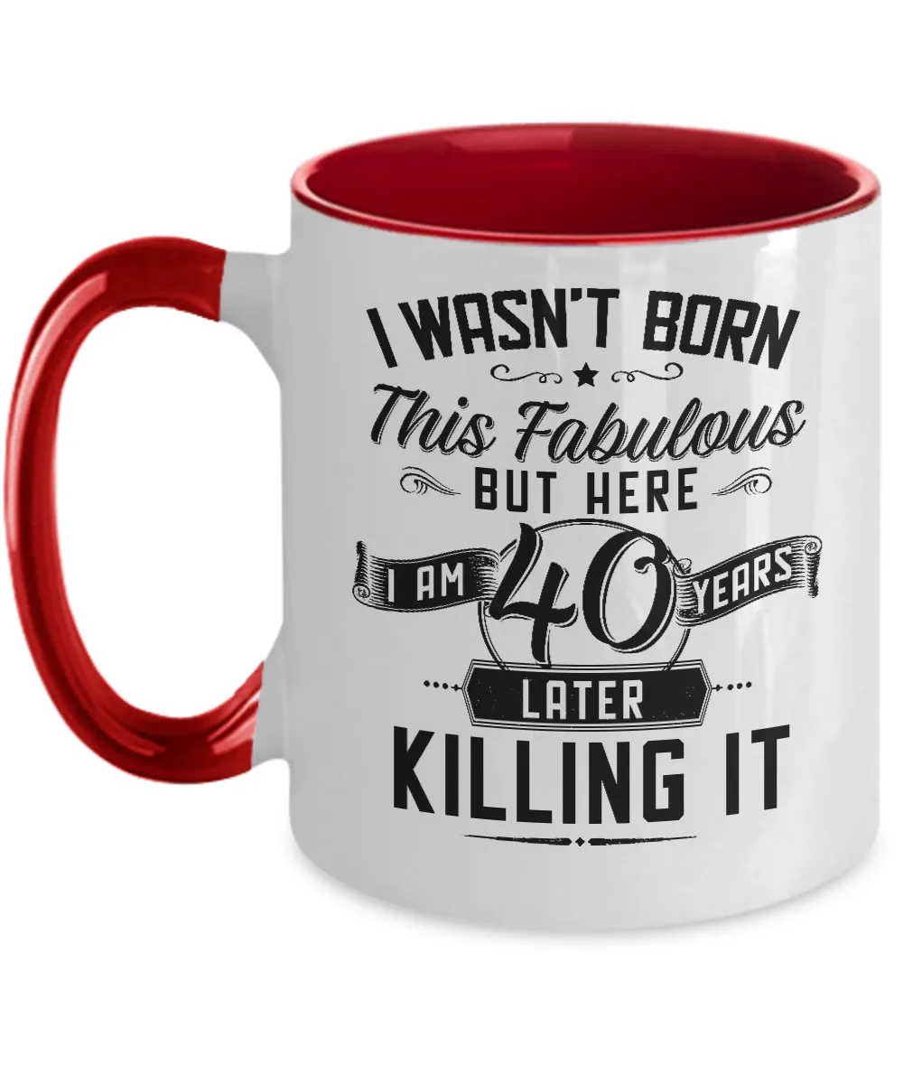 I Wasn't Born This Fabulous But Here I Am 40 Years Later Killing It Two-Tone Mug Coffee Cup Funny Gift