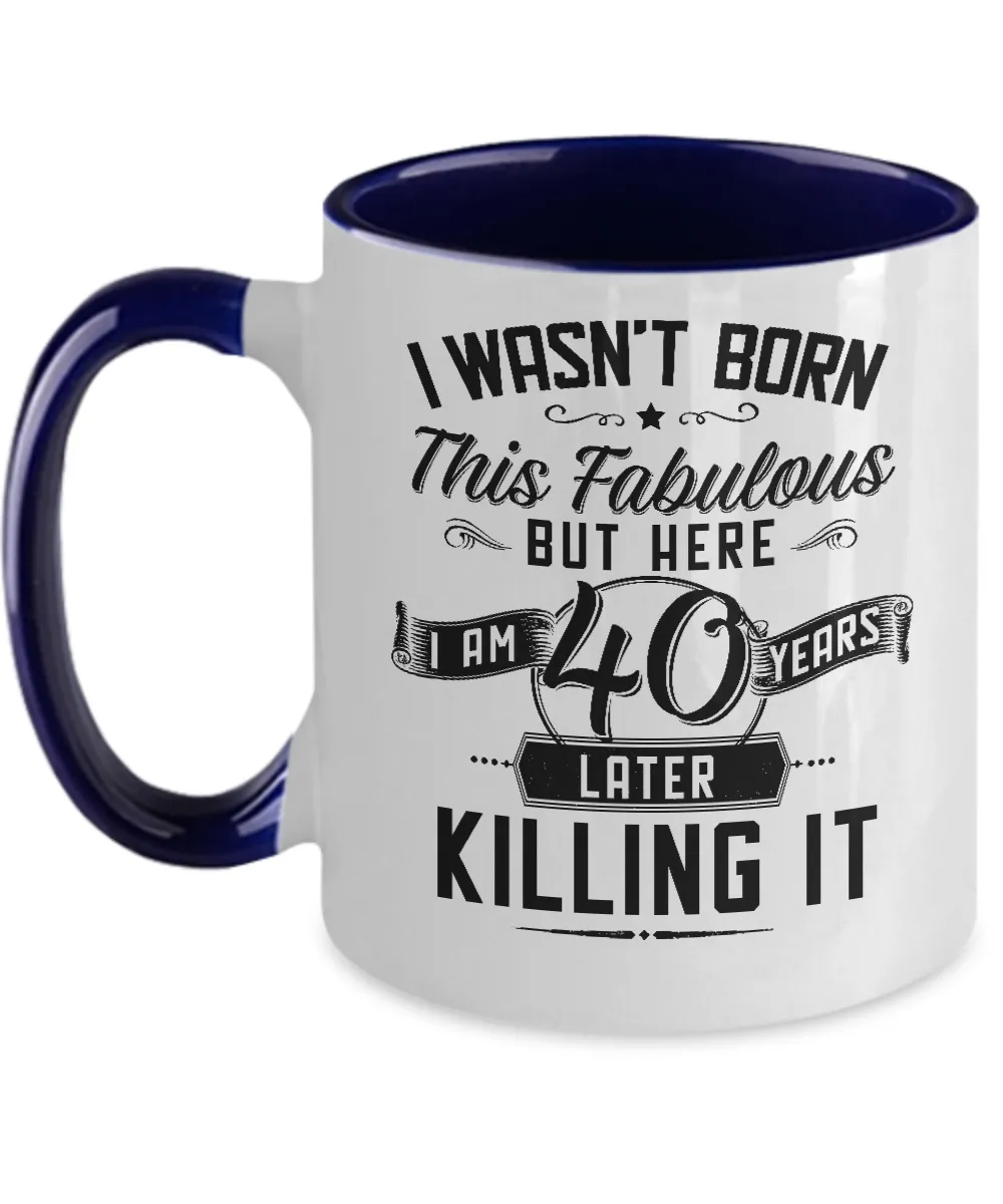 I Wasn't Born This Fabulous But Here I Am 40 Years Later Killing It Two-Tone Mug Coffee Cup Funny Gift