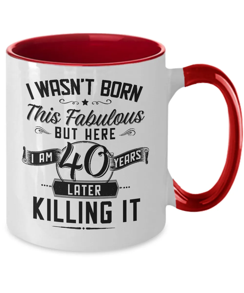 I Wasn't Born This Fabulous But Here I Am 40 Years Later Killing It Two-Tone Mug Coffee Cup Funny Gift