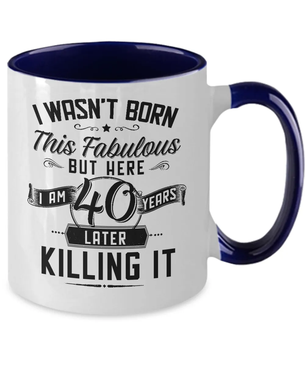 I Wasn't Born This Fabulous But Here I Am 40 Years Later Killing It Two-Tone Mug Coffee Cup Funny Gift