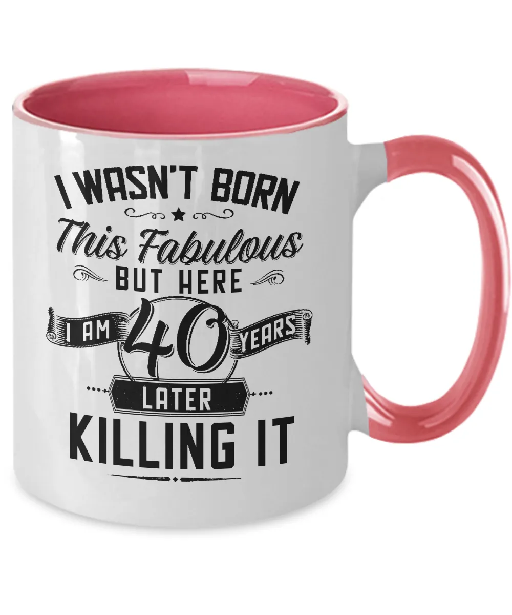 I Wasn't Born This Fabulous But Here I Am 40 Years Later Killing It Two-Tone Mug Coffee Cup Funny Gift