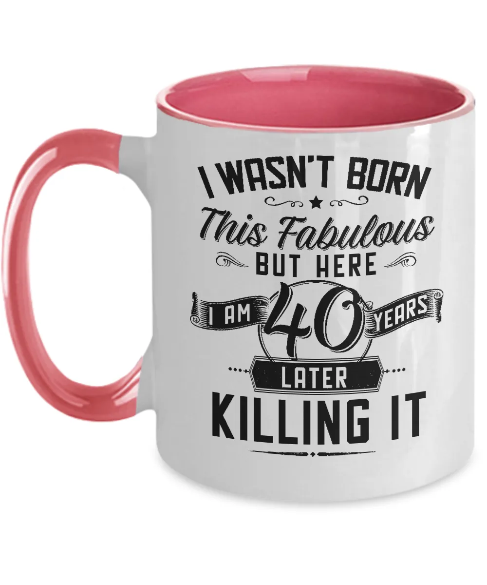I Wasn't Born This Fabulous But Here I Am 40 Years Later Killing It Two-Tone Mug Coffee Cup Funny Gift