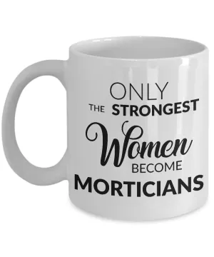 Mortician Mug Mortician Gifts - Only the Strongest Women Become Morticians Coffee Mug Ceramic Tea Cup