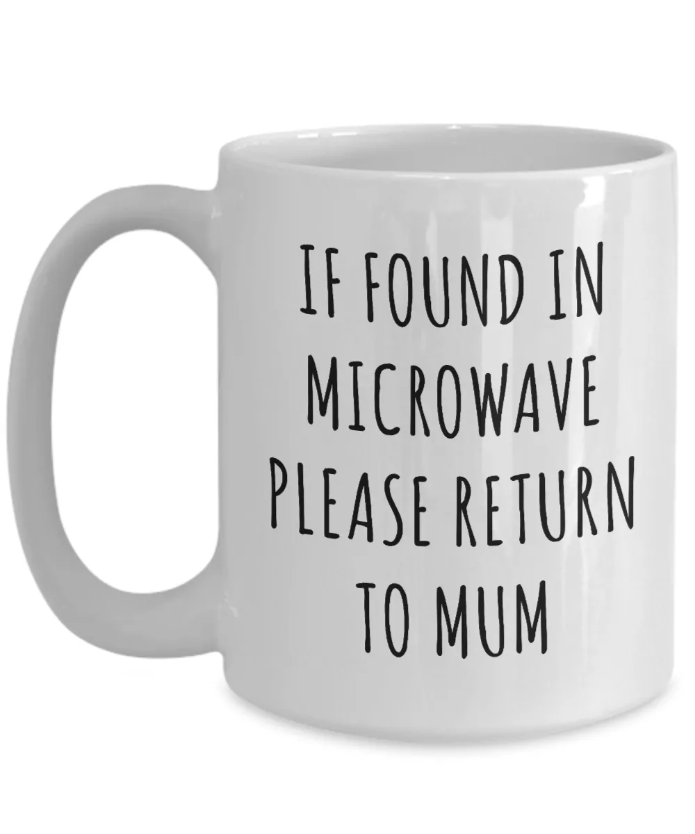 Mum Mug If Found in Microwave Please Return to Mum Funny Coffee Cup for Mum's Birthdar