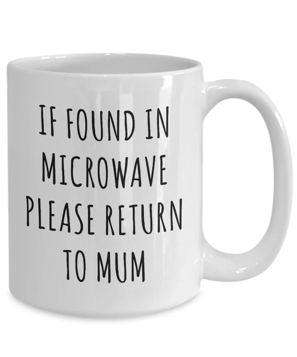 Mum Mug If Found in Microwave Please Return to Mum Funny Coffee Cup for Mum's Birthdar